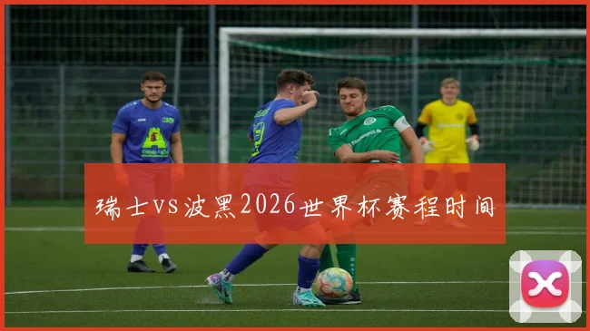 瑞士vs波黑2026世界杯赛程时间