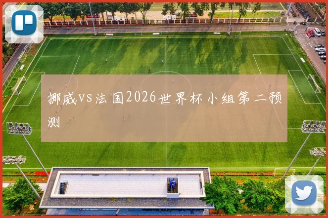 挪威vs法国2026世界杯小组第二预测