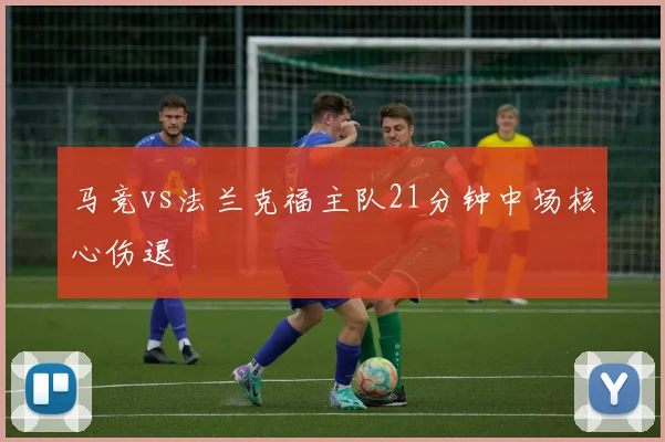 马竞vs法兰克福主队21分钟中场核心伤退